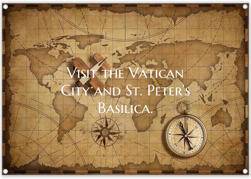 Visit the Vatican City and St. Peter’s Basilica.